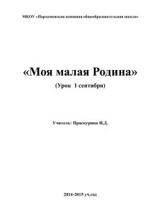 «Моя малая Родина»  (Урок  1 сентября) Учитель: Праскурина И.Д.