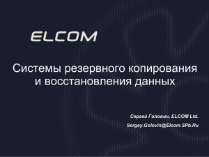Системы резервного копирования и восстановления данных Сергей Головин, ELCOM Ltd.