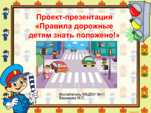Проект-презентация «Правила дорожные детям знать положено!» Воспитатель МБДОУ №11