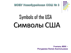 Символы США Symbols of the USA Учитель МХК – Рогудеева Лилия Анатольевна