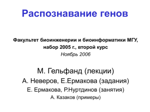 Распознавание генов М. Гельфанд (лекции) А. Неверов, Е.Ермакова (задания) Е. Ермакова, Р.Нуртдинов (занятия)