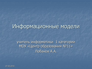 Информационные модели учитель информатики  1 категории МОУ «Центр образования №11» Лобанов А.А.