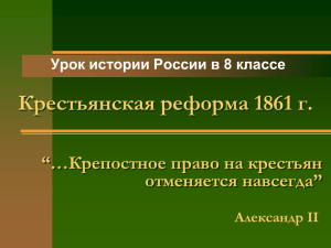 Крестьянская реформа 1861 г. “…Крепостное право на крестьян отменяется навсегда”