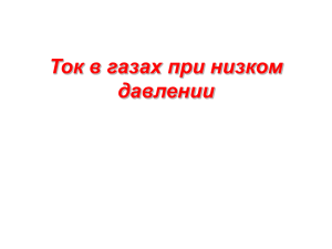 Ток в газах при низком давлении Ток в газах при низком разряде