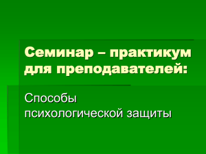 Семинар – практикум для преподавателей: Способы психологической защиты