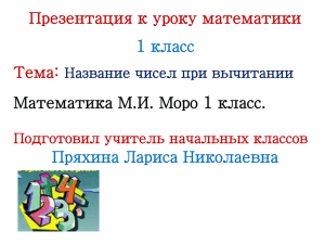 Презентация к уроку математики Тема: 1 класс Пряхина Лариса Николаевна