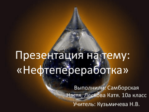 Презентация на тему: «Нефтепереработка» Выполнили: Самборская Настя, Лескова Катя. 10а класс