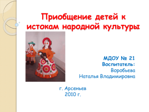 Приобщение детей к истокам народной культуры МДОУ № 21 Воспитатель: