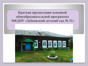 Краткая презентация основной общеобразовательной программы МКДОУ «Зубковский детский сад № 21»