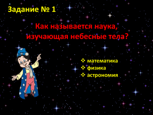 Задание № 1 Как называется наука, изучающая небесные тела? математика