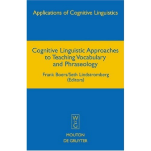 Cognitive Linguistic Approaches to Teaching Vocabulary and Phraseology (Applications of Cognitive Linguistics) by Boers,