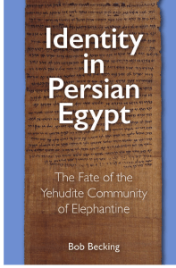 Bob Becking - Identity in Persian Egypt  The Fate of the Yehudite Community of Elephantine-Eisenbrauns, Pennsylvania State University Press (2020)