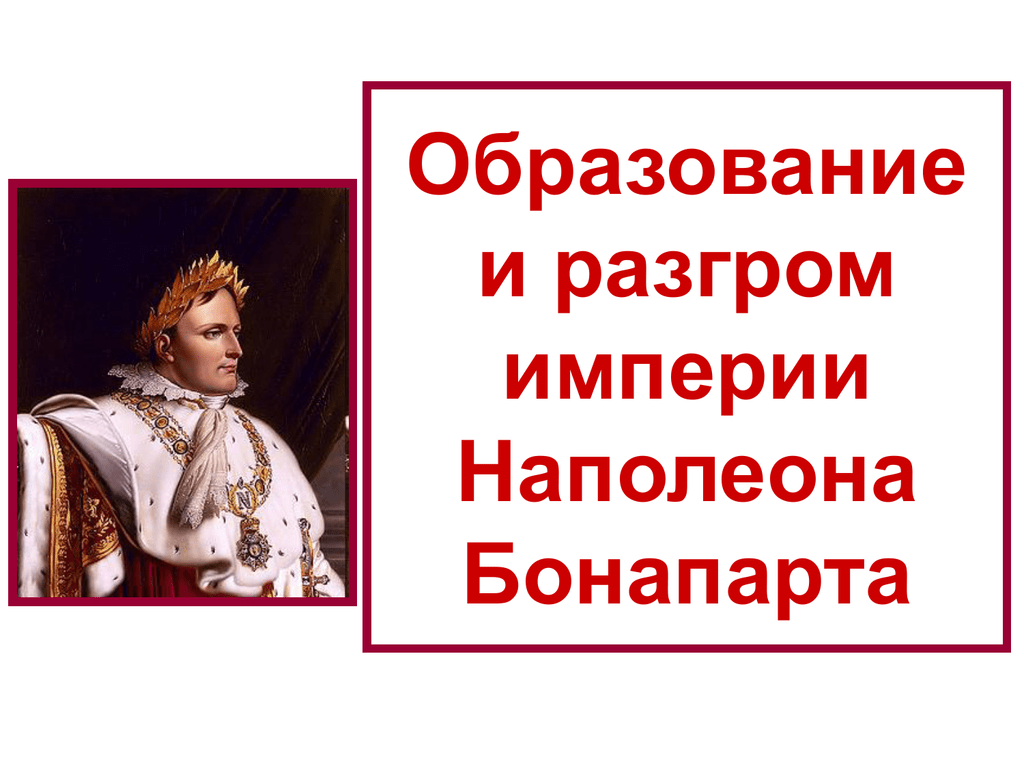 Презентация на тему империя. Разгром империи Наполеона. Образование и разгром наполеоновской империи. Образование империи Наполеона. Империя Наполеона Бонапарта.