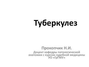 Туберкулез Прокопчик Н.И. Доцент кафедры патологической анатомии с курсом судебной медицины