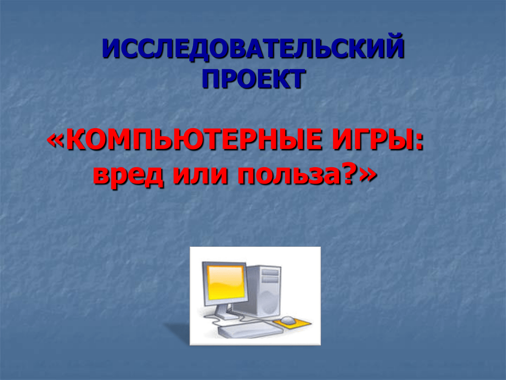 Исследовательско игровой проект. Презентация на тему компьютерные игры. Польза от компьютерных игр. Компьютерные игры вред или польза. Вред компьютерных игр.