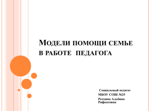 М ОДЕЛИ ПОМОЩИ СЕМЬЕ В РАБОТЕ ПЕДАГОГА Социальный педагог