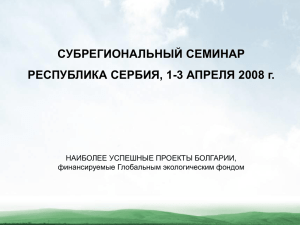 СУБРЕГИОНАЛЬНЫЙ СЕМИНАР РЕСПУБЛИКА СЕРБИЯ, 1-3 АПРЕЛЯ 2008 г. НАИБОЛЕЕ УСПЕШНЫЕ ПРОЕКТЫ БОЛГАРИИ,