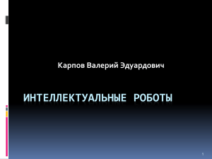 ИНТЕЛЛЕКТУАЛЬНЫЕ РОБОТЫ Карпов Валерий Эдуардович 1