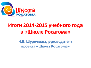 Итоги 2014-2015 учебного года в «Школе Росатома» Н.В. Шурочкова, руководитель проекта «Школа Росатома»
