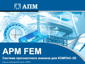 APM FEM Система прочностного анализа для КОМПАС-3D Научно-технический центр «АПМ»