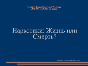 Наркотики: Жизнь или Смерть? Гимназия Школы Восточной Финлянди ЦМО МГУ им.М.В.Ломоносова