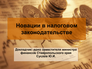 Новации в налоговом законодательстве Докладчик: врио заместителя министра финансов Ставропольского края