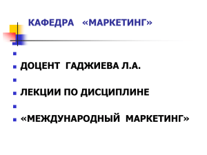 КАФЕДРА   «МАРКЕТИНГ» ДОЦЕНТ  ГАДЖИЕВА Л.А. ЛЕКЦИИ ПО ДИСЦИПЛИНЕ