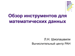 Обзор инструментов для математических данных Л.Н. Шиолашвили Вычислительный центр РАН