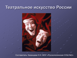 Театральное искусство России Составитель: Казанцева Н.Н. МОУ «Русскополянская СОШ №2»