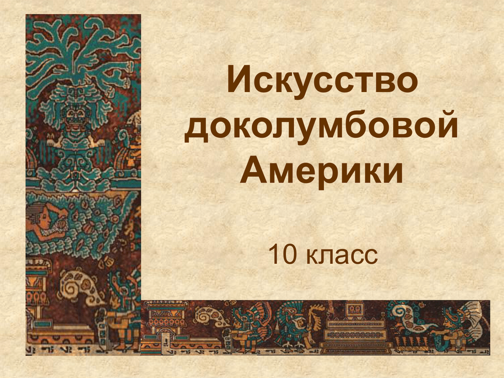 История доколумбовой америки. Искусство народов доколумбовой Америки. Искусство доколумбовой Америки МХК 10 класс. Искусство доколумбовой Америки МХК 10 класс презентация. Искусство доколумбовой Америки презентация.