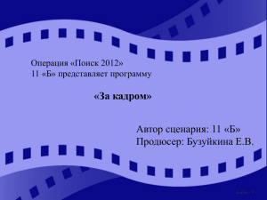 «За кадром» Автор сценария: 11 «Б» Продюсер: Бузуйкина Е.В. Операция «Поиск 2012»