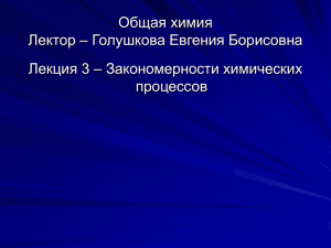 Общая химия Лектор – Голушкова Евгения Борисовна Лекция 3 – Закономерности химических процессов