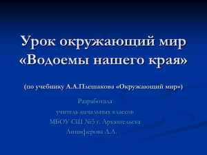 Урок окружающий мир «Водоемы нашего края» (по учебнику А.А.Плешакова «Окружающий мир») Разработала