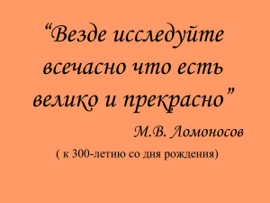 “Везде исследуйте всечасно что есть велико и прекрасно” М.В. Ломоносов