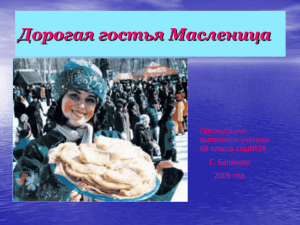 Дорогая гостья Масленица Презентацию выполнили ученики 6В класса сош№28