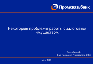 Некоторые проблемы работы с залоговым имуществом Токсанбаев А.Е. Вице-Президент, Руководитель ДРПА