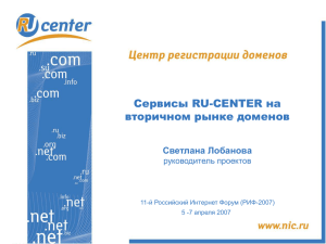 Сервисы RU-CENTER на вторичном рынке доменов Светлана Лобанова руководитель проектов
