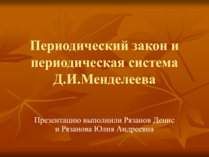 Периодический закон и периодическая система Д.И.Менделеева Презентацию выполнили Рязанов Денис