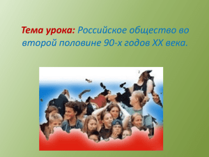 Тема урока: Российское общество во второй половине 90-х годов XX века.