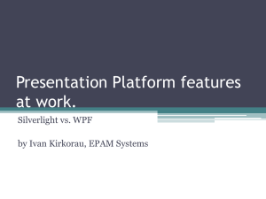 Presentation Platform features at work. Silverlight vs. WPF by Ivan Kirkorau, EPAM Systems