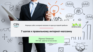 7 шагов к правильному интернет-магазину Ирина Хлевная CSN-Софт,  директор по технологиям