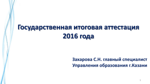 Государственная итоговая аттестация 2016 года Захарова С.Н. главный специалист Управления образования г.Казани