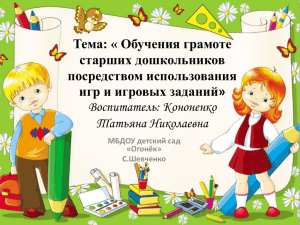 Тема: « Обучения грамоте старших дошкольников посредством использования игр и игровых заданий»