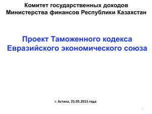 Проект Таможенного кодекса Евразийского экономического союза Комитет государственных доходов Министерства финансов Республики Казахстан