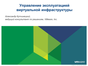 Управление эксплуатацией виртуальной инфраструктуры Александр Купчинецкий, ведущий консультант по решениям, VMware, Inc.