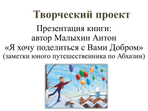 Творческий проект Презентация книги: автор Малыхин Антон «Я хочу поделиться с Вами Добром»