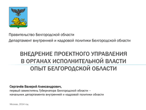 ВНЕДРЕНИЕ ПРОЕКТНОГО УПРАВЛЕНИЯ В ОРГАНАХ ИСПОЛНИТЕЛЬНОЙ ВЛАСТИ ОПЫТ БЕЛГОРОДСКОЙ ОБЛАСТИ Правительство Белгородской области