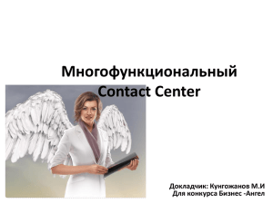 Многофункциональный Contact Center Докладчик: Кунгожанов М.И Для конкурса Бизнес -Ангел