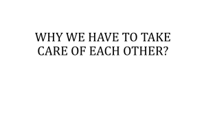 Why we have to take care of each other?