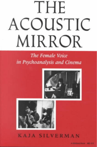 Silverman Kaja The Acoustic Mirror The Female Voice in Psychoanalysis and Cinema 1988